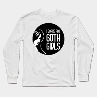 I Brake For Goth Girls Long Sleeve T-Shirt